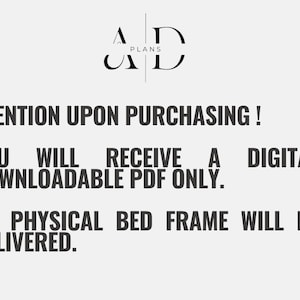 May include: Text on a white background that reads "AD PLANS" in black text. Below the logo, the text reads "ATTENTION UPON PURCHASING! YOU WILL RECEIVE A DIGITAL DOWNLOADABLE PDF ONLY. NO PHYSICAL BED FRAME WILL BE DELIVERED."