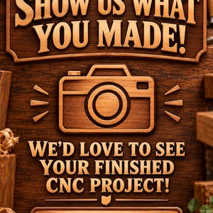 May include: A dark brown wooden sign with carved text reading SHOW US WHAT YOU MADE! WE'D LOVE TO SEE YOUR FINISHED CNC PROJECT! UPLOAD A PHOTO WITH YOUR REVIEW. The sign features a central camera icon and small Ohio state outlines.