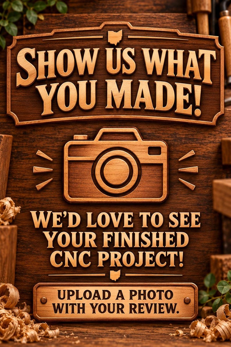 May include: A dark brown wooden sign with carved text reading SHOW US WHAT YOU MADE! WE'D LOVE TO SEE YOUR FINISHED CNC PROJECT! UPLOAD A PHOTO WITH YOUR REVIEW. The sign features a central camera icon and small Ohio state outlines.