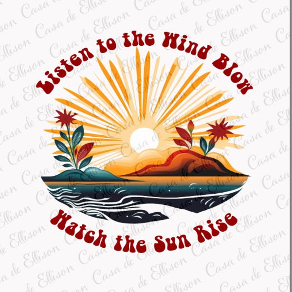 Listen to the Wind Blow Watch the Sun Rise (2 different designs included) PNGs, Digital Files, Stevie Nicks Lyrics, Boho Design