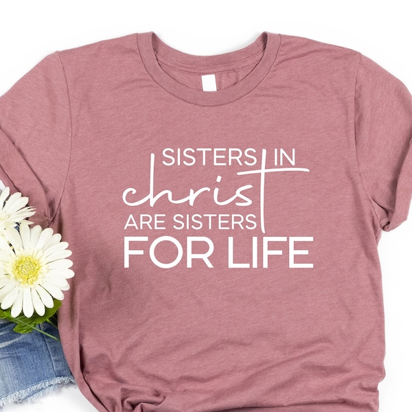 Sisters in Christ are For Life Shirt, Christian Shirt, Religious Gifts, Faith Shirt, Bible Verse Tee, Inspirational Shirt, Religious Shirt