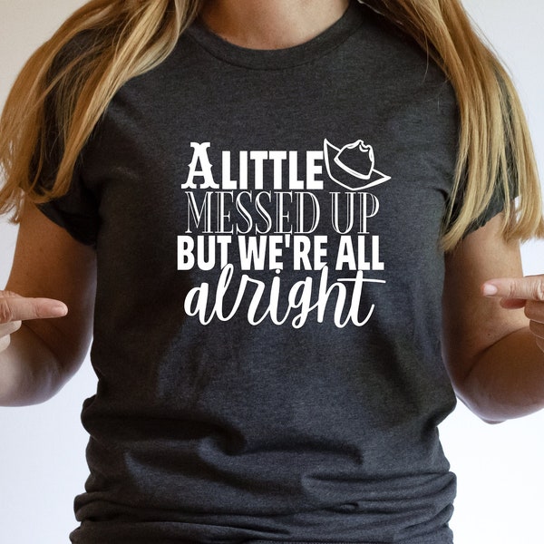 Country Music Shirt, Southern T-Shirt, A Little Messed Up but We're All Alright Shirt, Country Girl Tee, Southern Belle, Southern Girl Shirt