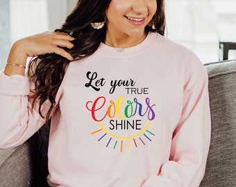 Pride Sweatshirt, Equality Shirt, Love is Love Sweatshirt, LGBTQ Support Sweatshirt, Motivational Gift, Let Your True Color Shine Sweatshirt