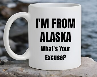 I'm From Alaska What's Your Excuse? Coffee Mug for Alaska Lover Gift for Alaska Native Gift for Alaskan Heritage Gift for Alaska Lover Mug