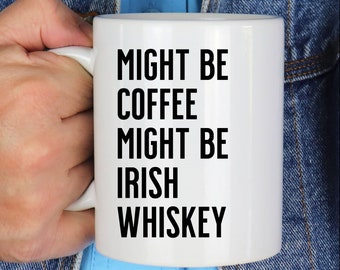 Might Be Coffee Might Be Irish Whiskey Coffee Mug for Irish Whiskey Gift Idea for Irish Whiskey Drinker Gift for Whiskey Lover Gag Gift Idea