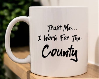 Trust Me I Work For The County Funny Coffee Mug for County Employee Gift for County Worker Gift for County Staff Gift for County Employee