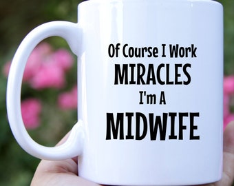 Of Course I Work Miracles I'm A Midwife Funny Coffee Mug for Midwife Gift For Nurse-Midwife Gift for Midwife Student Gift for Midwives Gifts