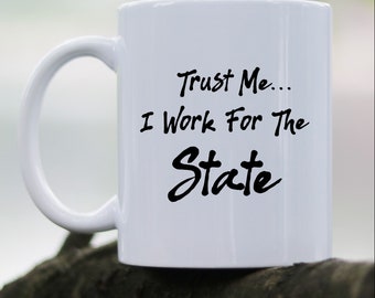 Trust Me I Work For The State Coffee Mug For State Employee Gift for State Worker Gift for State Staff Gift for State Employee Gag Gift Idea