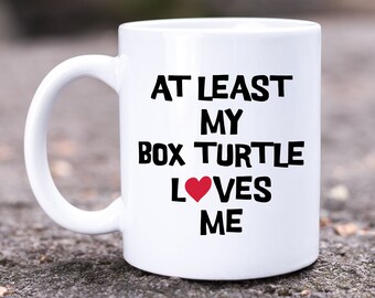 At Least My Box Turtle Loves Me Coffee Mug for Box Turtle Lover Gift for Box Turtle Owner Gift for Box Turtle Mom Gift for Box Turtle Lover