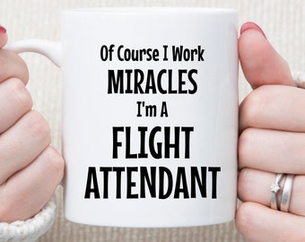 Of Course I Work Miracles I'm A Flight Attendant Funny Coffee Mug for Flight Attendant Gift for Flight Crew Gift for Cabin Crew Gift Idea