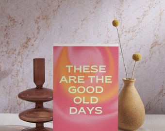 These Are The Good Old Days | Printable Digital Download