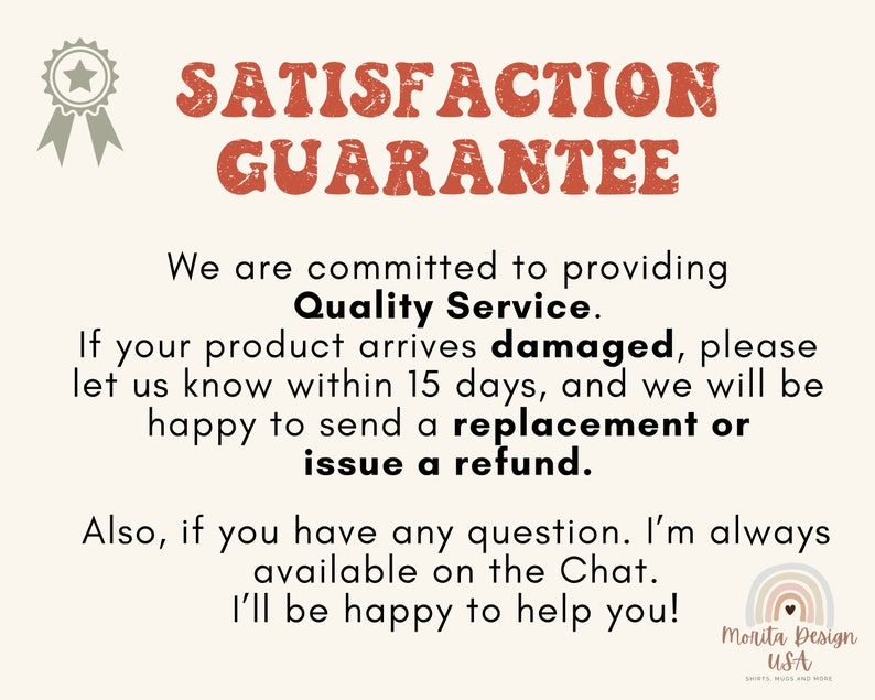 May include: A beige graphic with the words "SATISFACTION GUARANTEE" in orange, distressed font. The text promises quality service, replacements or refunds for damaged products within 15 days, and chat support.