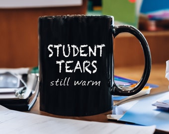 Student Tears Still Warm Mug, Funny Teachers Mug, Gag Gift for Teacher, Funny Gift, Teacher Gift, Sarcastic Gift, Teachers Mug, Coffee Mug