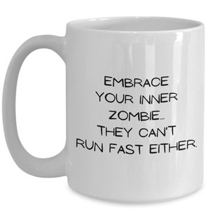 Zombie Lover's Mug, Zombie Mug, Funny Zombie Mug, Embrace Your Inner Zombie...They Can't Run Fast Either Mug