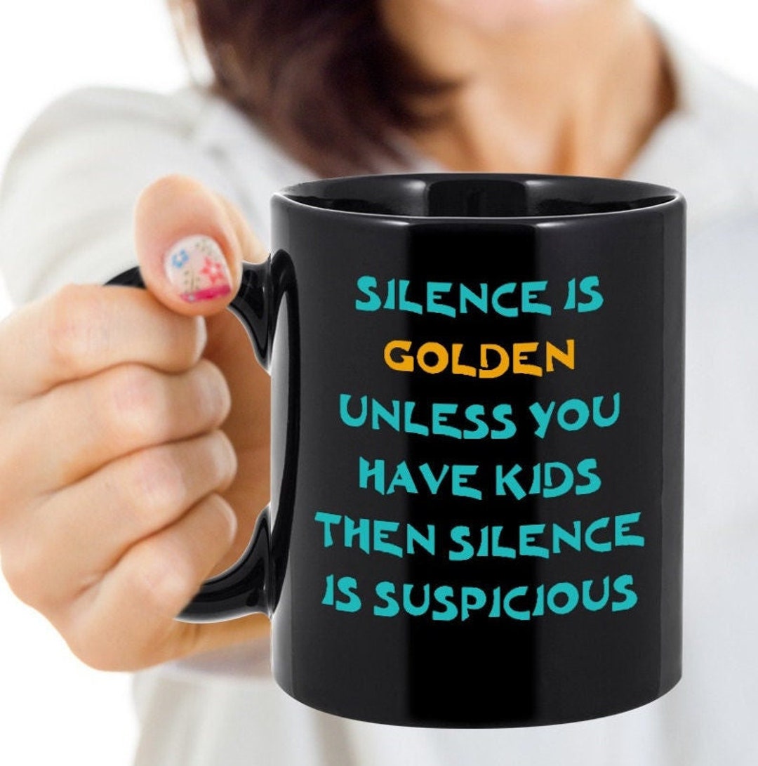 Silence is Golden Mug, Funny Parent Mug, Suspicious Silence Mug