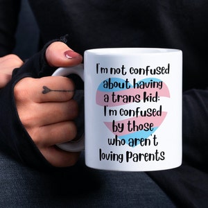 I’m Not Confused About Having a Trans Kid I’m Confused by Those Who Aren't Loving Parents Mug, TransParent Mug, Acceptance Mug
