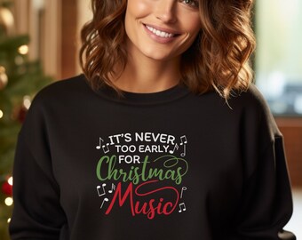 Christmas Sweatshirt - It's never too early for Christmas Music - Christmas Gift - Merry Christmas - Christmas Music Sweatshirt