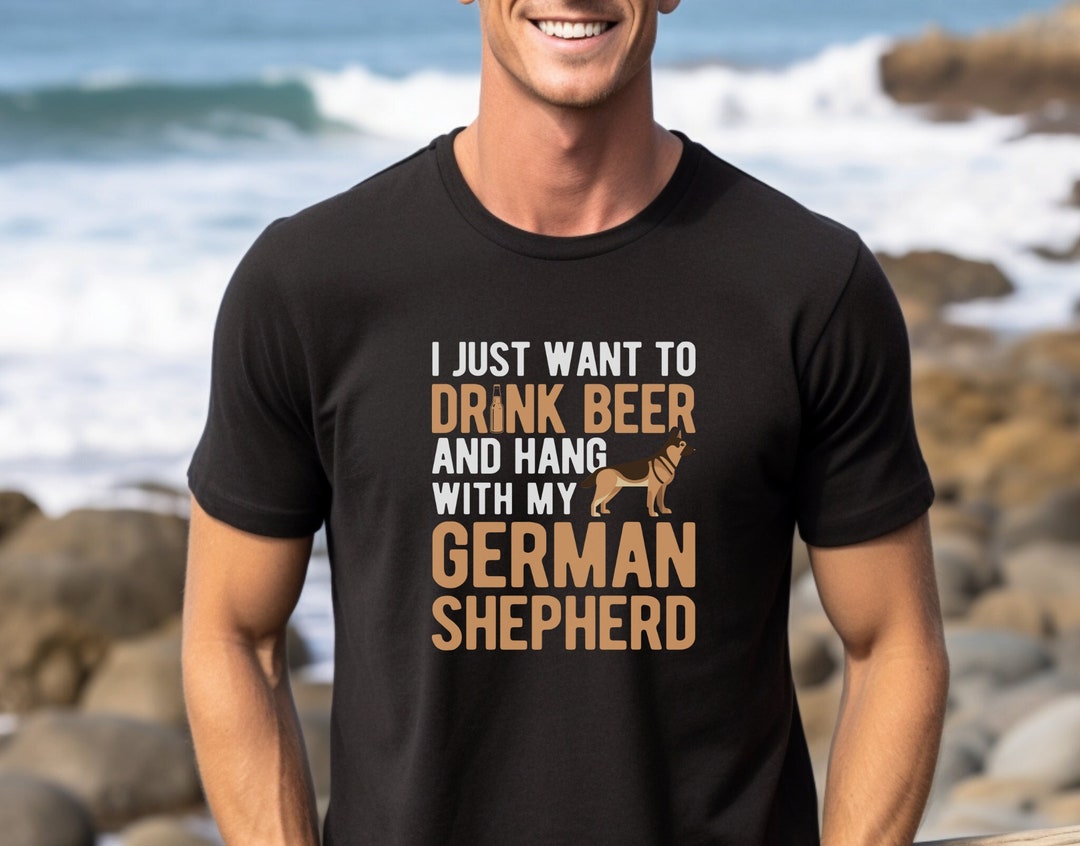 German Shepherd Tshirt I Just Want to Drink Beer and Hang With My German Shepherd Dog Lovers