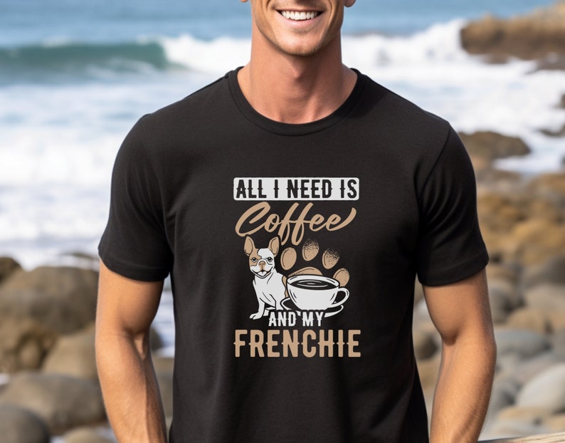 French Bulldog T-shirt All I Need is Coffee and My Frenchie Dog Lovers ...