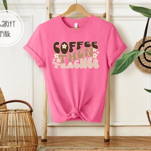 Coffee Then Teachee Teacher Shirt | Cute Shirt for Coffee Loving Teacher | Cute Teacher Tee | Coffee Teacher T-Shirt | Funny Teacher Shirt