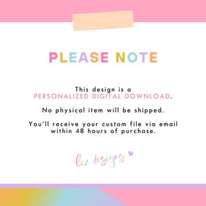 May include: A digital download announcement on a white background with a pink border. Text in various colors reads "PLEASE NOTE" and details about a personalized digital download, with no physical item shipped. The text also mentions receiving the file via email within 48 hours.