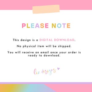 May include: A pink, yellow, blue, and purple text graphic on a white background with the text "PLEASE NOTE" in large letters. The text below reads "This design is a DIGITAL DOWNLOAD. No physical item will be shipped. You will receive an email once your order is ready to download. liz designs"