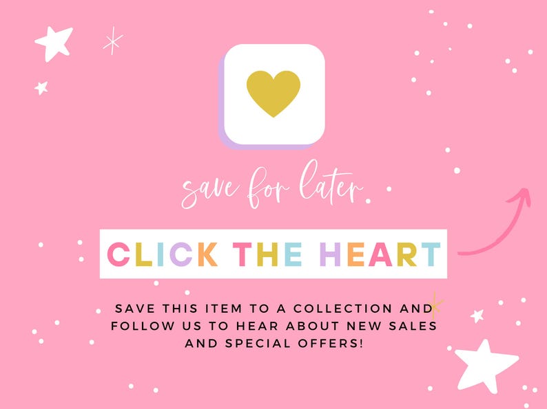 May include: Pink background with white stars and white dots. A white square with a gold heart inside. Text reads "save for later... CLICK THE HEART" in rainbow colors. Text below reads "SAVE THIS ITEM TO A COLLECTION AND FOLLOW US TO HEAR ABOUT NEW SALES AND SPECIAL OFFERS!"