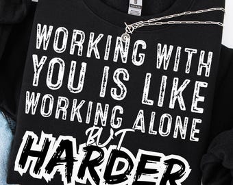 Working With You Is Like Working Alone But Harder Png, Funny Working With You T-shirt Design, Working With You Is Like Working Alone Png