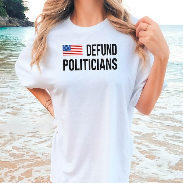 Defund Politicians Tshirt, Politicians Shirt, Protest Politics Shirt, Political Shirt, Funny Political Shirt, Gift for Her, Gift for Him