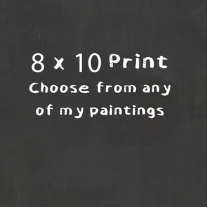 Impresión 8x10 - Elija entre cualquiera de mis pinturas - muestras incluidas aquí - Incluya la descripción de la pintura en un mensaje para mí.