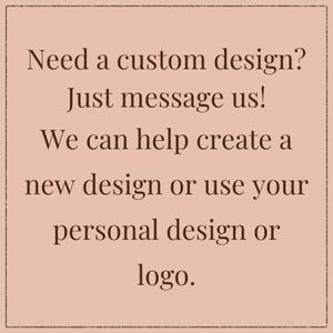 May include: A square graphic with a light peach background and a thin dark brown border. The text in dark brown reads: Need a custom design? Just message us! We can help create a new design or use your personal design or logo.