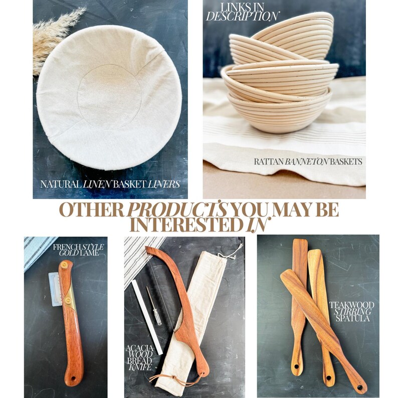 May include: Three different types of bread baking tools: a natural linen proofing basket, a rattan banneton basket, and a wooden bread knife.  The text "LINKS IN DESCRIPTION" is at the top of the image.  The text "OTHER PRODUCTS YOU MAY BE INTERESTED IN" is in the middle of the image.  The text "FRENCH STYLE GOLD LAME" is in the top left corner of the image.  The text "ACACIA WOOD BREAD KNIFE" is in the bottom left corner of the image.  The text "TEAKWOOD STIRRING SPATULA" is in the top right corner of the image.