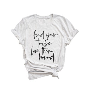 Tribe t-shirt, Find your tribe love them hard shirt, friends shirt, tribe shirt, ladies t-shirt, womens shirt, girlfriend shirts, girl tribe