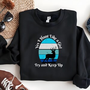 Yes I Hunt Like a Girl Shirt Hoodie Sweatshirt | Women’s Hunting Tee | Funny Huntress Gift | Deer Hunting Apparel | Outdoor Girl Shirt