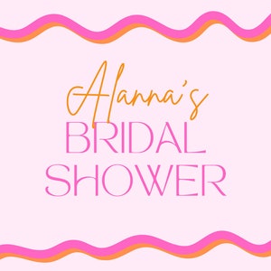 May include: Pink and orange wavy border with the text "Alanna's Bridal Shower" in a pink and orange font.