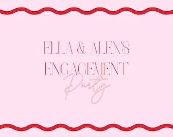 May include: A pink and red engagement party invitation with a wavy border. The text reads "Ella & Alex's Engagement Party".