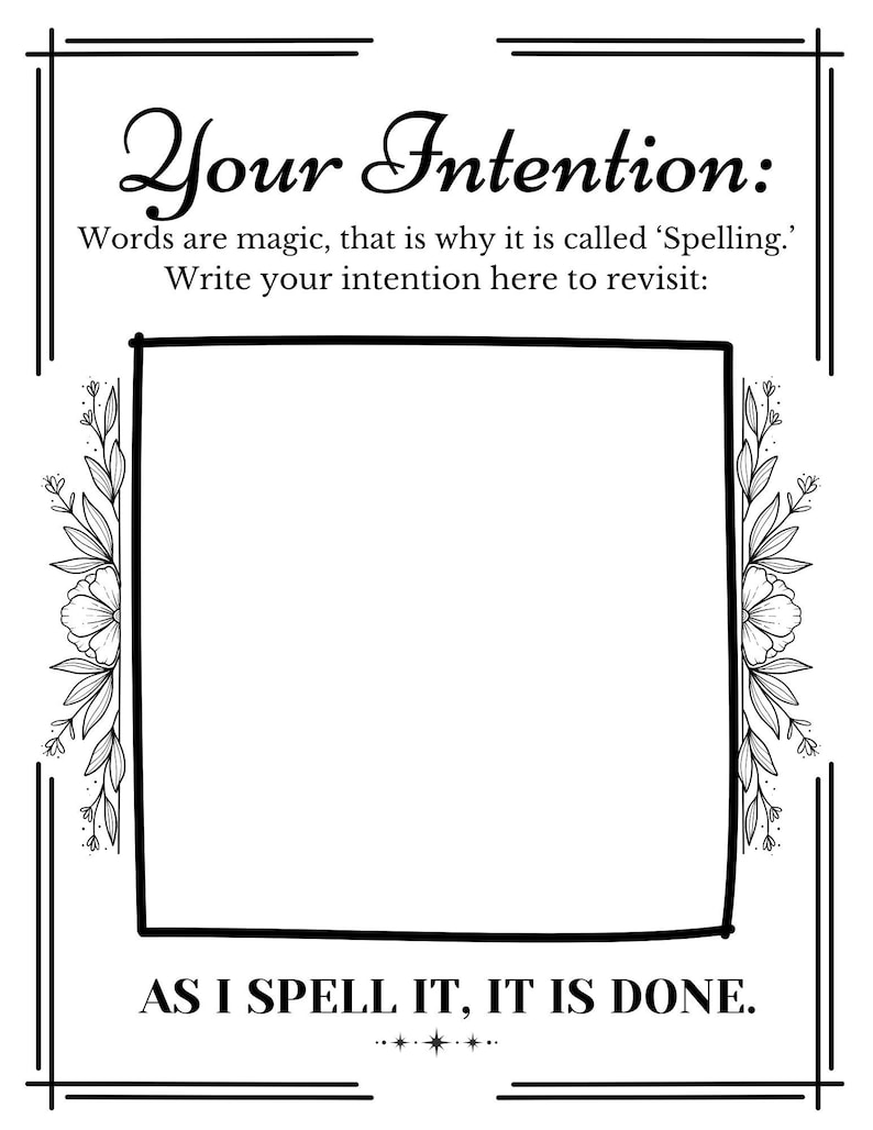 May include: A black and white intention journal page with the text "Your Intention:" and "Words are magic, that is why it is called 'Spelling.' Write your intention here to revisit:" The page includes a blank square for writing and the text "AS I SPELL IT, IT IS DONE."