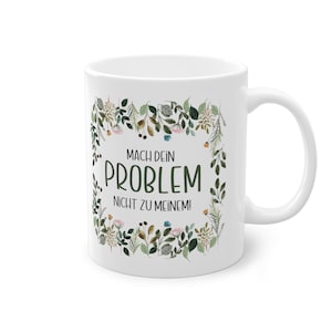 Motivtasse, Tasse, witzig & sarkastisch, mach dein Problem nicht zu Meinem