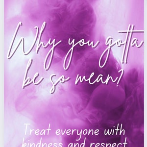 May include: Purple and white text on a purple background with a swirling pattern. The text reads "Why you gotta be so mean? Treat everyone with kindness and respect."