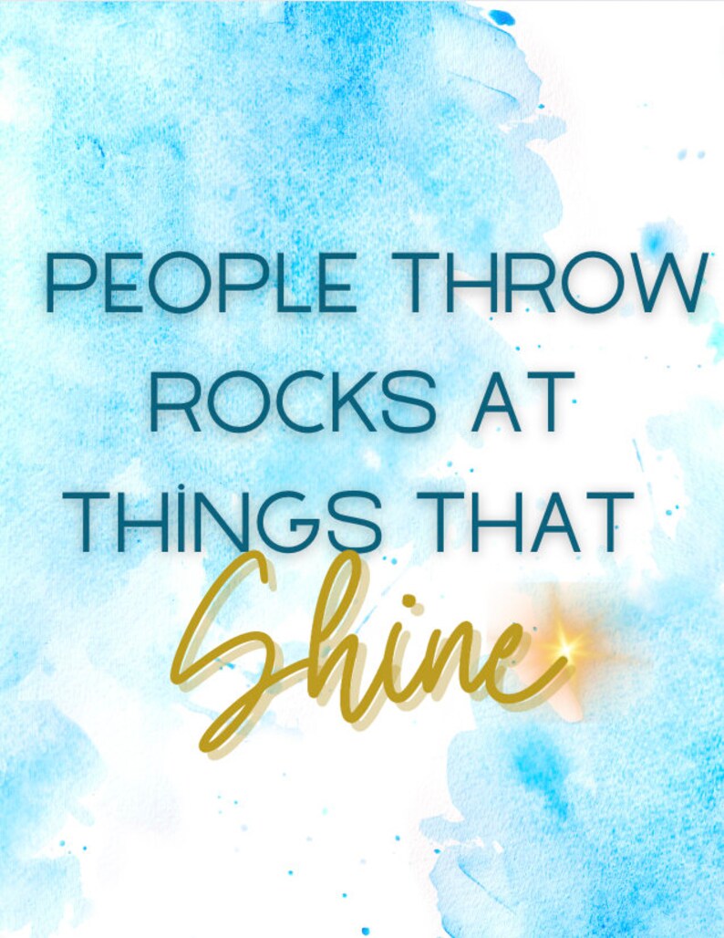 May include: A blue watercolor background with the text "PEOPLE THROW ROCKS AT THINGS THAT shine" in gold lettering with a sparkle effect.