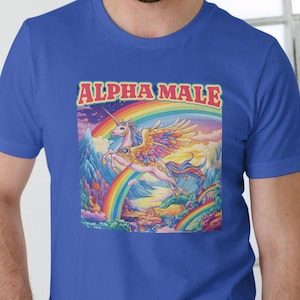 Ironic Alpha Male Unicorn Shirt, Funny Alpha Male Tee, Sarcastic Rainbow Shirt, Weird Shirt, Funny Graphic Tee, Offensive Shirt, Funny Shirt