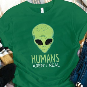 Funny Alien Shirt, Humans Aren&#39;t Real Tee, Science Tee, Outer Space Shirt, UFO Shirt, Alien Head Shirt, Conspiracy Shirts, Conspiracy Gift