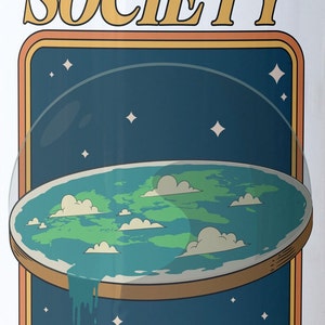 May include: A retro-style illustration of a flat earth with clouds and stars, surrounded by a dome. The text "The Flat Earth Society" is at the top of the image, and the text "Members all around the globe" is at the bottom.