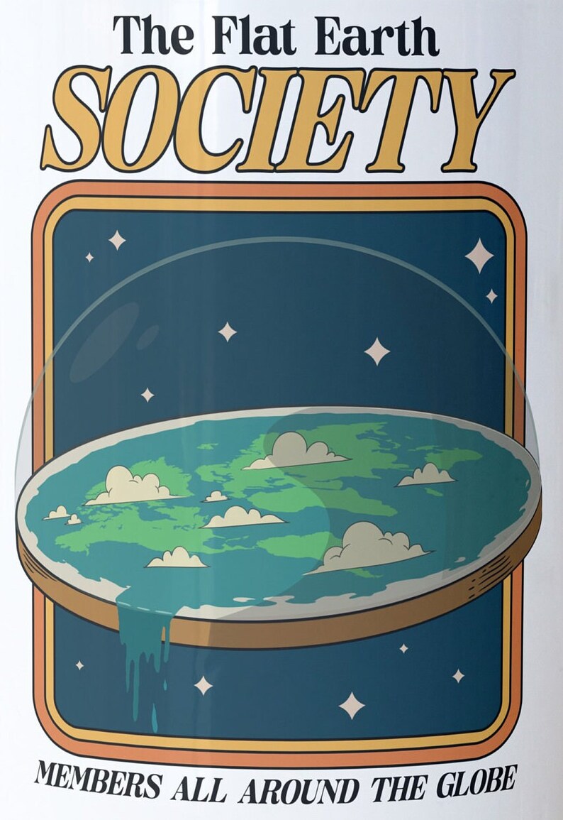 May include: A retro-style illustration of a flat earth with clouds and stars, surrounded by a dome. The text "The Flat Earth Society" is at the top of the image, and the text "Members all around the globe" is at the bottom.