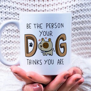 Funny Dog Mug, Gift For Dog Lover, Cute Puppy Coffee Cup, Be The Person Your Dog Thinks You Are, Pet Owner Mug Gift, Dog Owner Gift