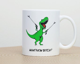 What Now Bitch Mug, T-Rex Coffee Cup, Funny Mug, Dinosaur Mug, T-Rex Gift, Sarcastic Mug, Dino Cup, Arm Extenders, Tyrannosaurus Rex