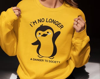 I'm No Longer A Danger To Society Sweatshirt, Animal Meme Sweatshirt, Funny Sweatshirt, Funny Clothing, Cute Penguin Sweatshirt, Gag Gift
