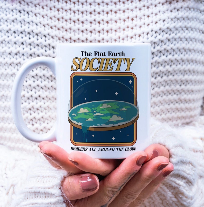 May include: White ceramic mug with a graphic of a flat earth with the text "The Flat Earth Society" and "Members all around the globe".