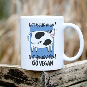 Funny Vegan Mug, Cow Coffee Cup, Not Your Mom Not Your Milk Go Vegan Mug, Gift For Vegan, Vegan Lifestyle Coffee Mug, Christmas Gift