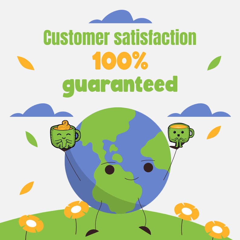 May include: A cartoon illustration of the Earth holding two green coffee mugs with smiling faces. The Earth is standing on a green grassy hill with yellow flowers. The text "Customer satisfaction 100% guaranteed" is above the Earth.